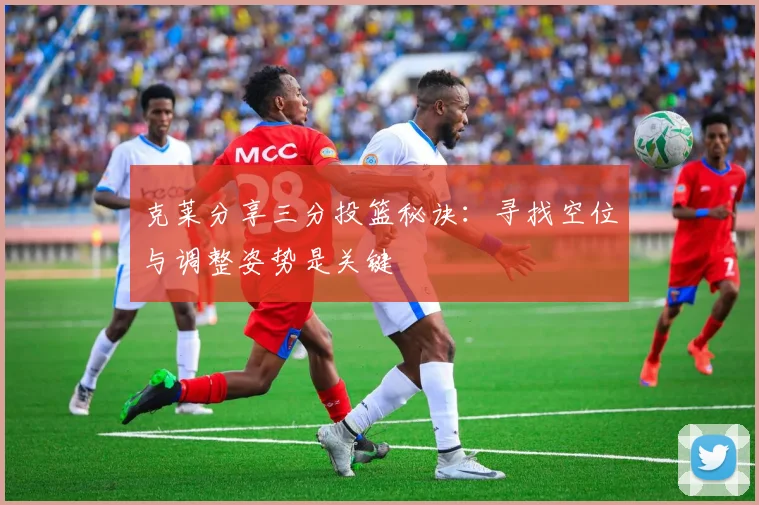 克莱分享三分投篮秘诀：寻找空位与调整姿势是关键
