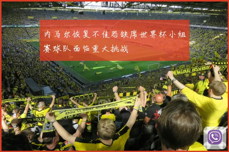内马尔恢复不佳恐缺席世界杯小组赛球队面临重大挑战